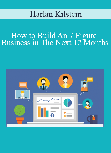 Harlan Kilstein - How to Build An 7 Figure Business in The Next 12 Months