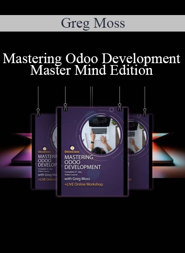 Greg Moss - Mastering Odoo Development - Master Mind Edition