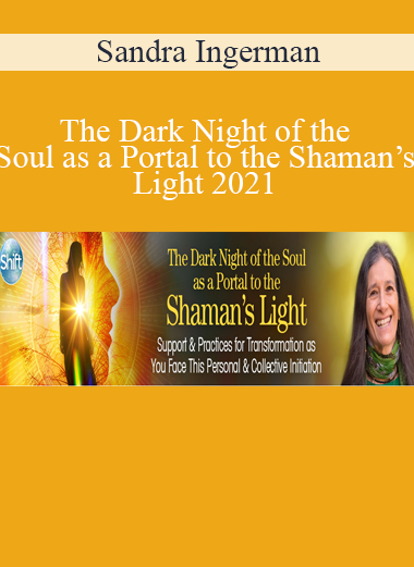 Sandra Ingerman – The Dark Night of the Soul as a Portal to the Shaman’s Light 2021