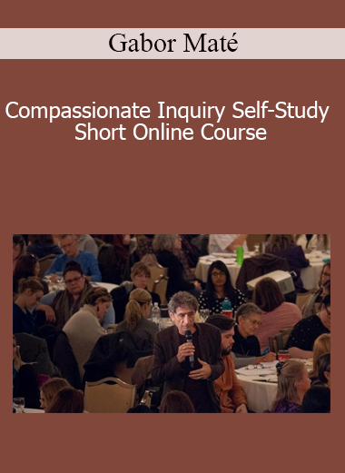 Gabor Maté - Compassionate Inquiry Self-Study Short Online Course