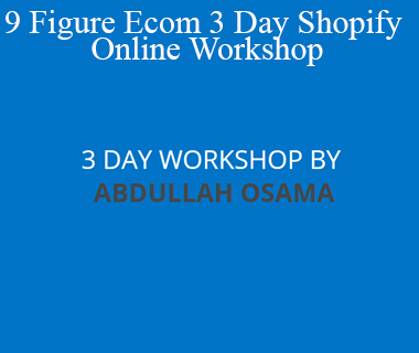 Abdullah Osama - 9 Figure Ecom 3 Day Shopify Online Workshop