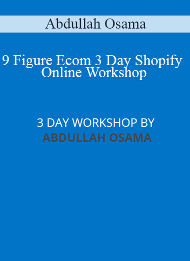 Abdullah Osama - 9 Figure Ecom 3 Day Shopify Online Workshop