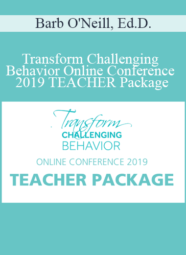 Barb O'Neill Ed.D. - Transform Challenging Behavior Online Conference 2019 TEACHER Package