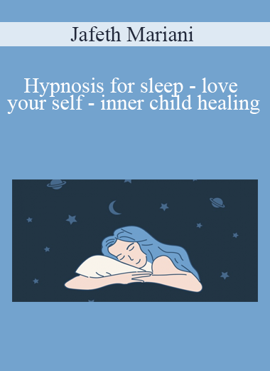 Jafeth Mariani - Hypnosis for sleep - love your self - inner child healing
