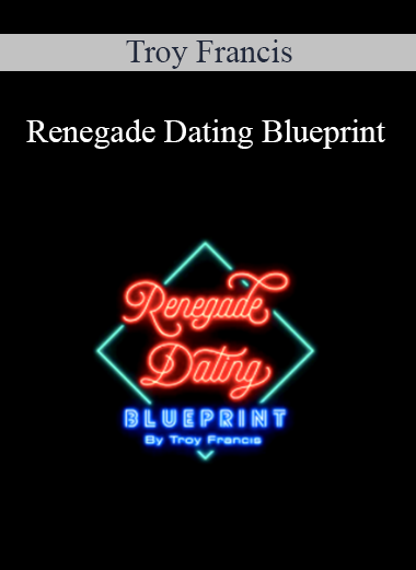 Troy Francis - Renegade Dating Blueprint