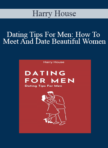 Harry House - Dating Tips For Men: How To Meet And Date Beautiful Women