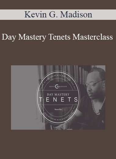 Kevin G. Madison - Day Mastery Tenets Masterclass