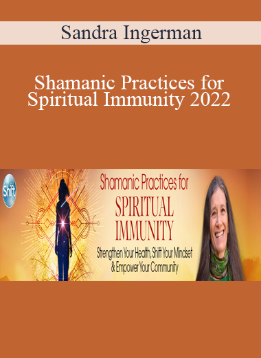 Sandra Ingerman - Shamanic Practices for Spiritual Immunity 2022