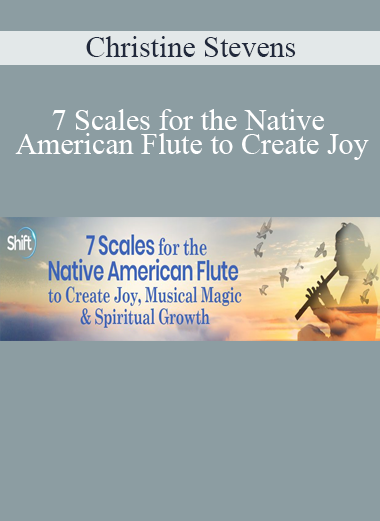 Christine Stevens - 7 Scales for the Native American Flute to Create Joy Musical Magic & Spiritual Growth 2022
