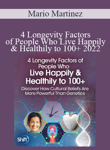 Mario Martinez - 4 Longevity Factors of People Who Live Happily & Healthily to 100+ 2022