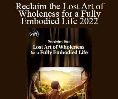 Philip Shepherd - Reclaim the Lost Art of Wholeness for a Fully Embodied Life 2022