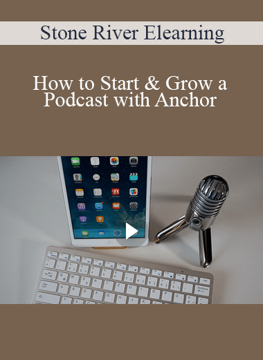 Stone River Elearning - How to Start & Grow a Podcast with Anchor