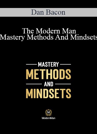 Dan Bacon - The Modern Man: Mastery Methods And Mindsets
