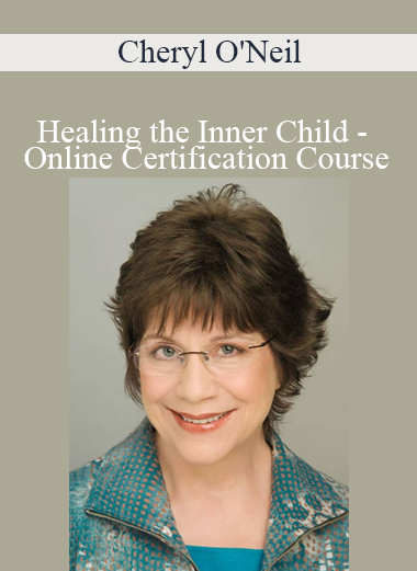 Cheryl O'Neil - Healing the Inner Child - Online Certification Course