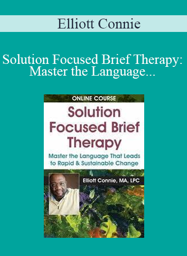 Elliott Connie - Solution Focused Brief Therapy: Master the Language that Leads to Rapid & Sustainable Change