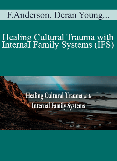 Frank Anderson, Deran Young & Richard C. Schwartz - Healing Cultural Trauma with Internal Family Systems (IFS)