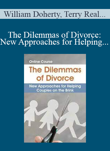 William Doherty, Terry Real, Tammy Nelson, and more! - The Dilemmas of Divorce: New Approaches for Helping Couples on the Brink