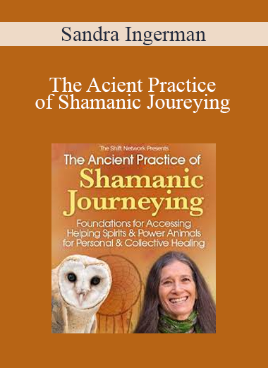 Sandra Ingerman - The Acient Practice of Shamanic Joureying