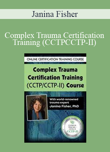 Janina Fisher - Complex Trauma Certification Training (CCTPCCTP-II)