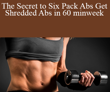The Secret to Six Pack Abs Get Shredded Abs in 60 minweek