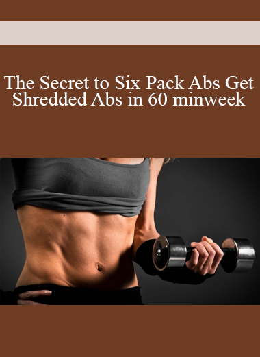 The Secret to Six Pack Abs Get Shredded Abs in 60 minweek