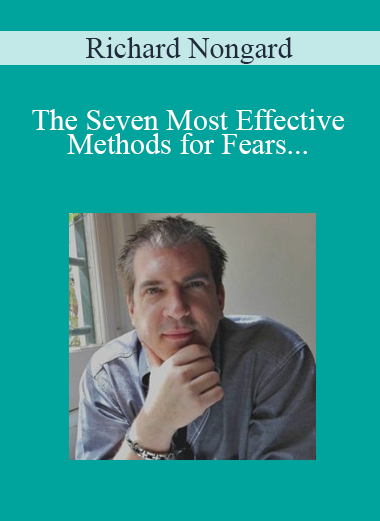 Richard Nongard - The Seven Most Effective Methods for Fears - Phobias - Panic & Anxiety