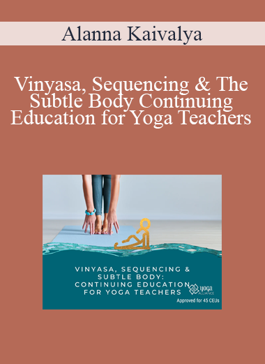 Alanna Kaivalya - Vinyasa, Sequencing & The Subtle Body Continuing Education for Yoga Teachers