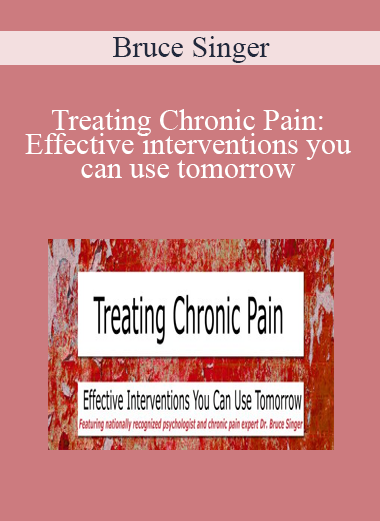 Bruce Singer - Treating Chronic Pain: Effective interventions you can use tomorrow