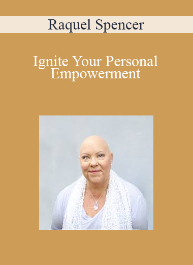 Raquel Spencer - Ignite Your Personal Empowerment