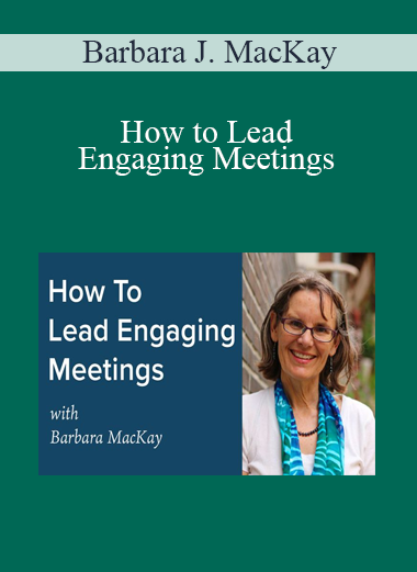 Barbara J. MacKay - How to Lead Engaging Meetings