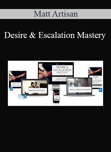 Matt Artisan - Desire & Escalation Mastery