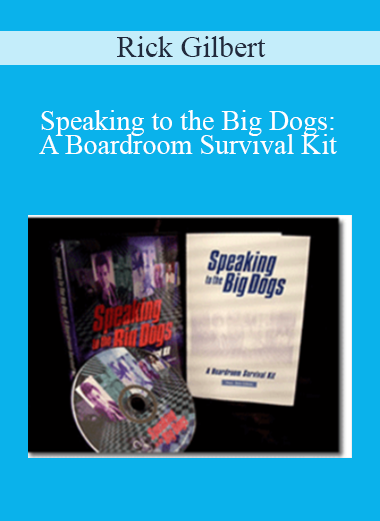 Rick Gilbert - Speaking to the Big Dogs: A Boardroom Survival Kit