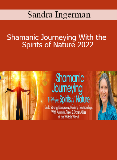 Sandra Ingerman - Shamanic Journeying With the Spirits of Nature 2022