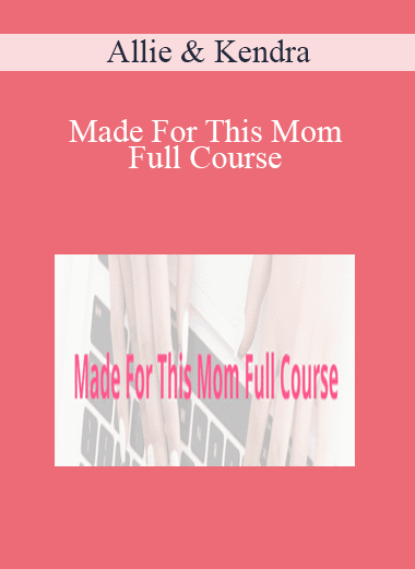 Allie & Kendra - Made For This Mom Full Course