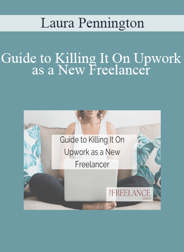 Laura Pennington - Guide to Killing It On Upwork as a New Freelancer