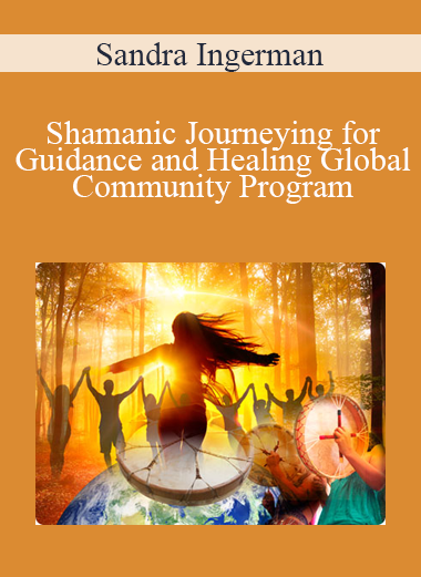 Sandra Ingerman - Shamanic Journeying for Guidance and Healing Global Community Program