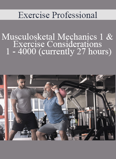 Exercise Professional - Musculosketal Mechanics 1 & Exercise Considerations 1 - 4000 (currently 27 hours)