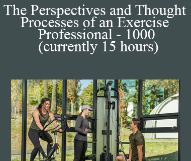 Exercise Professional - The Perspectives and Thought Processes of an Exercise Professional - 1000 (currently 15 hours)