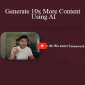 Dicke Bush - Generate 10x More Content Using AI