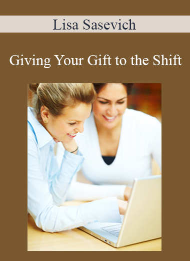 Lisa Sasevich - Giving Your Gift to the Shift