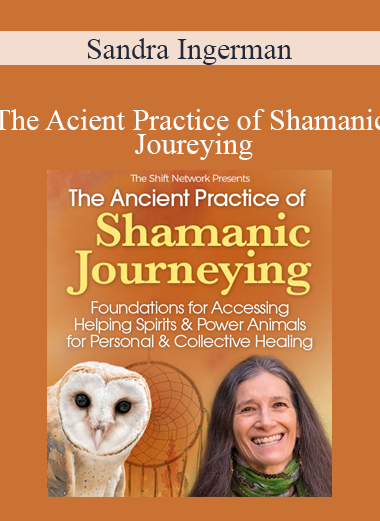 Sandra Ingerman - The Acient Practice of Shamanic Joureying