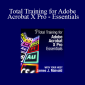 James J. Maivald - Total Training for Adobe Acrobat X Pro - Essentials