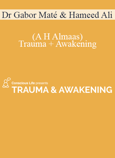Dr Gabor Maté & Hameed Ali (A H Almaas) - Trauma + Awakening