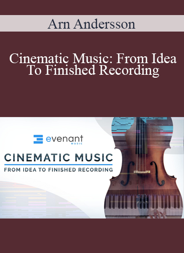 Arn Andersson - Cinematic Music: From Idea To Finished Recording