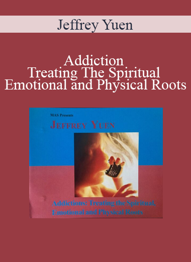 Jeffrey Yuen - Addiction Treating The Spiritual Emotional and Physical Roots