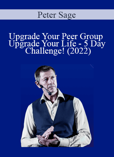 Peter Sage - Upgrade Your Peer Group Upgrade Your Life - 5 Day Challenge! (2022)