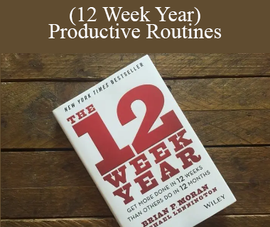 Brian P. Moran (12 Week Year) - Productive Routines