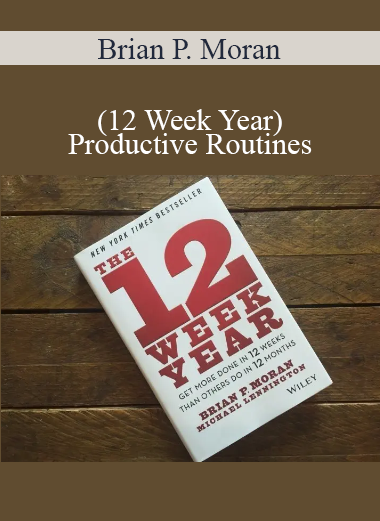 Brian P. Moran (12 Week Year) - Productive Routines