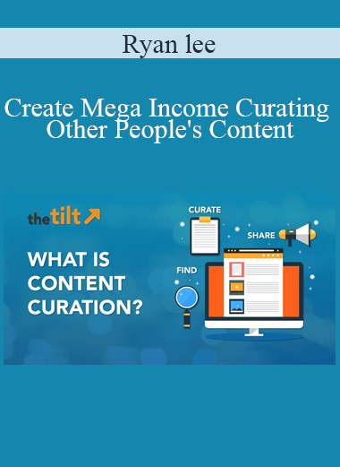Ryan lee - Create Mega Income Curating Other People's Content