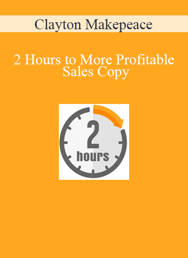 Clayton Makepeace - 2 Hours to More Profitable Sales Copy